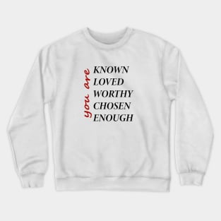 You Are Known, Loved, Worthy, Chosen, Enough Crewneck Sweatshirt